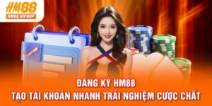 Đăng Ký HM88 - Tạo Tài Khoản Nhanh Trải Nghiệm Cược Chất