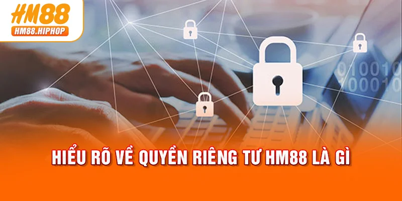 Hiểu rõ về quyền riêng tư HM88 là gì