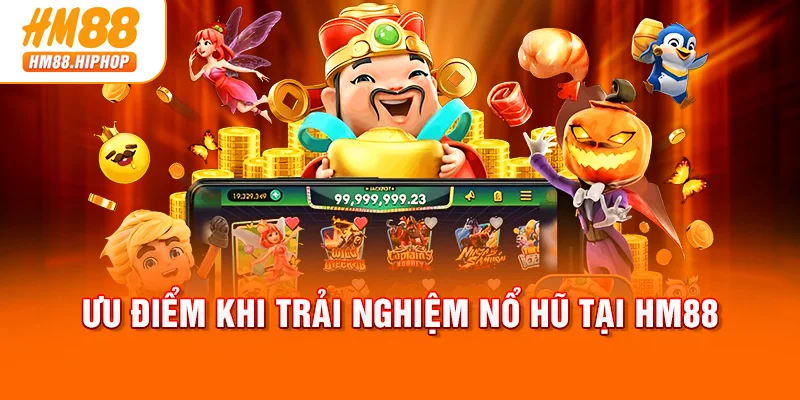 Ưu điểm khi trải nghiệm nổ hũ tại HM88
